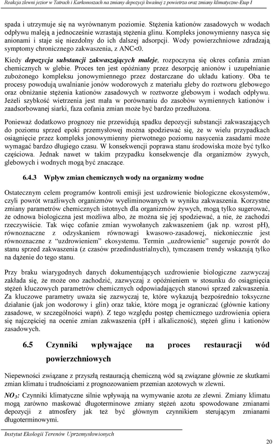 Wody powierzchniowe zdradzają symptomy chronicznego zakwaszenia, z ANC<. Kiedy depozycja substancji zakwaszających maleje, rozpoczyna się okres cofania zmian chemicznych w glebie.