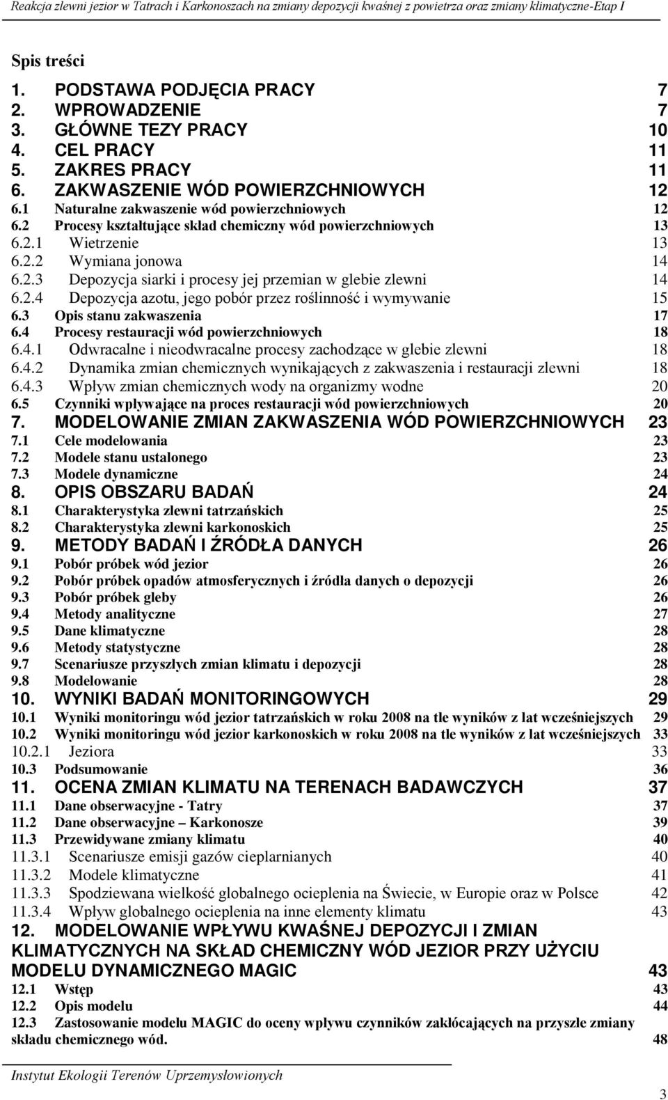 2 Procesy kształtujące skład chemiczny wód powierzchniowych 12 13 6.2.1 Wietrzenie 13 6.2.2 Wymiana jonowa 14 6.2.3 Depozycja siarki i procesy jej przemian w glebie zlewni 14 6.2.4 Depozycja azotu, jego pobór przez roślinność i wymywanie 15 6.