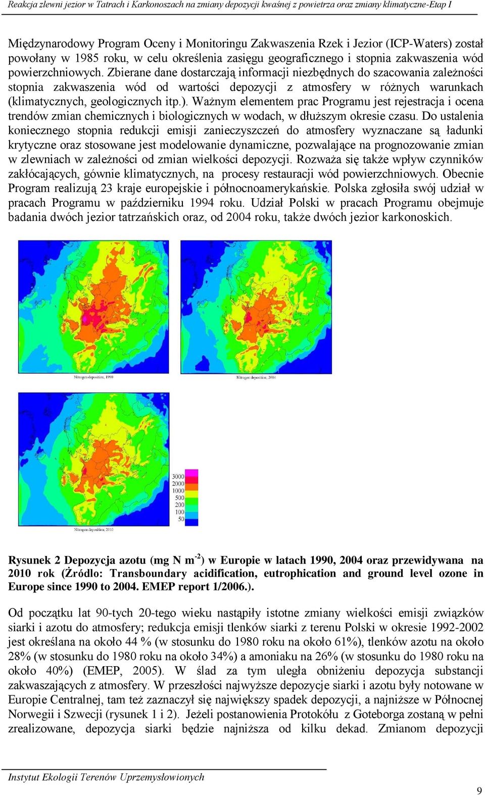 Zbierane dane dostarczają informacji niezbędnych do szacowania zależności stopnia zakwaszenia wód od wartości depozycji z atmosfery w różnych warunkach (klimatycznych, geologicznych itp.).
