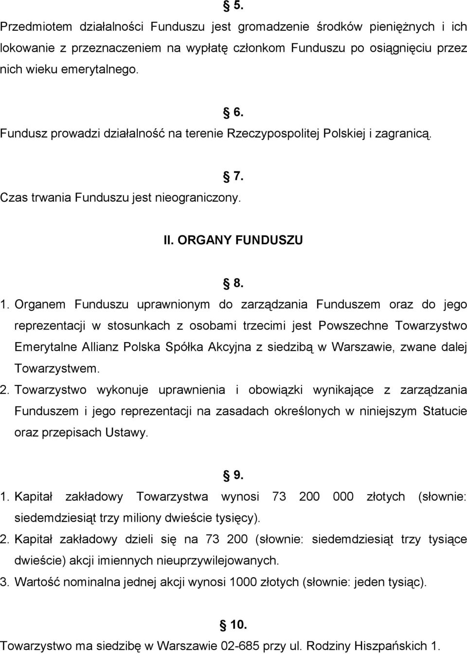 Organem Funduszu uprawnionym do zarządzania Funduszem oraz do jego reprezentacji w stosunkach z osobami trzecimi jest Powszechne Towarzystwo Emerytalne Allianz Polska Spółka Akcyjna z siedzibą w