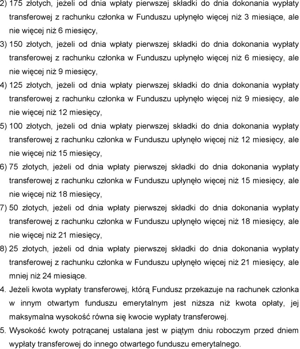 jeżeli od dnia wpłaty pierwszej składki do dnia dokonania wypłaty transferowej z rachunku członka w Funduszu upłynęło więcej niż 9 miesięcy, ale nie więcej niż 12 miesięcy, 5) 100 złotych, jeżeli od