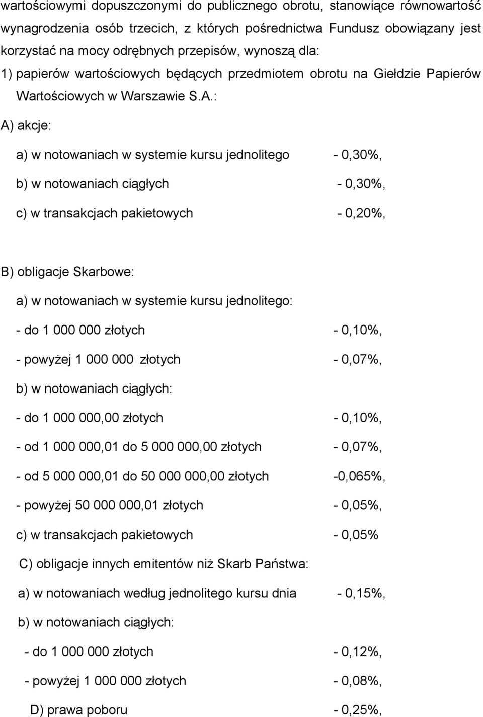 : A) akcje: a) w notowaniach w systemie kursu jednolitego - 0,30%, b) w notowaniach ciągłych - 0,30%, c) w transakcjach pakietowych - 0,20%, B) obligacje Skarbowe: a) w notowaniach w systemie kursu