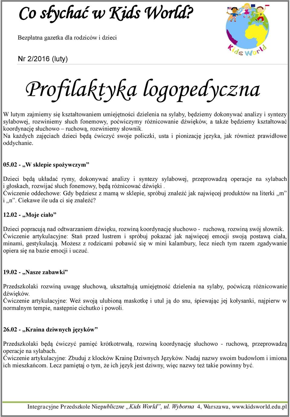 Na każdych zajęciach dzieci będą ćwiczyć swoje policzki, usta i pionizację języka, jak również prawidłowe oddychanie. 05.