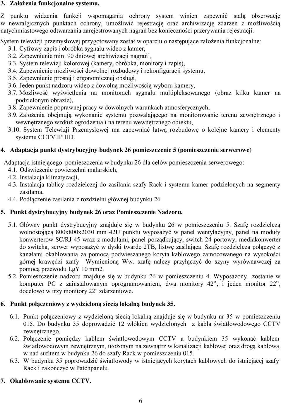 odtwarzania zarejestrowanych nagrań bez konieczności przerywania rejestracji. System telewizji przemysłowej przygotowany został w oparciu o następujące założenia funkcjonalne: 3.1.