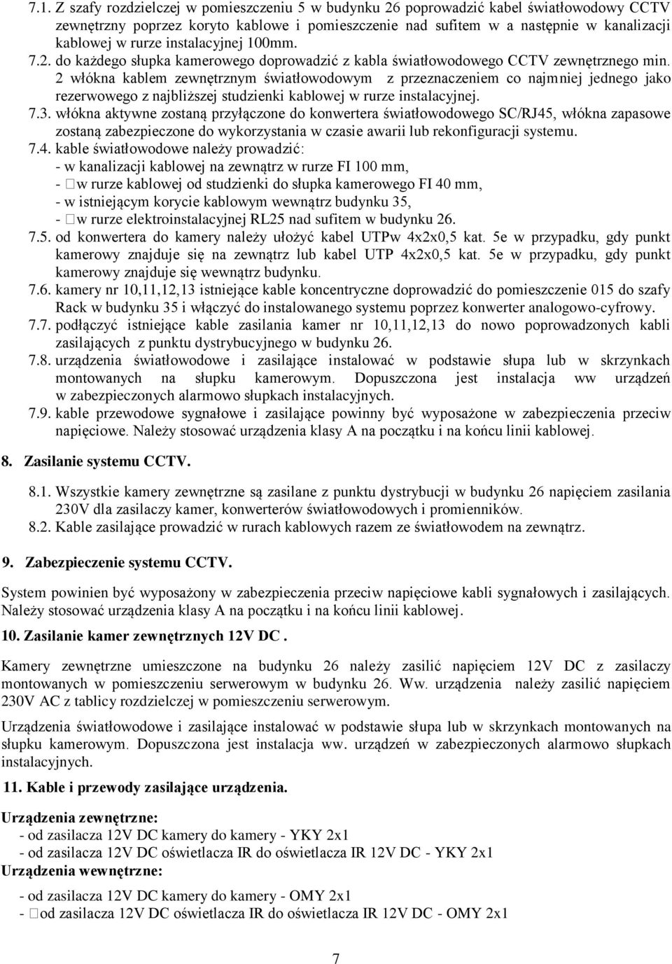 2 włókna kablem zewnętrznym światłowodowym z przeznaczeniem co najmniej jednego jako rezerwowego z najbliższej studzienki kablowej w rurze instalacyjnej. 7.3.