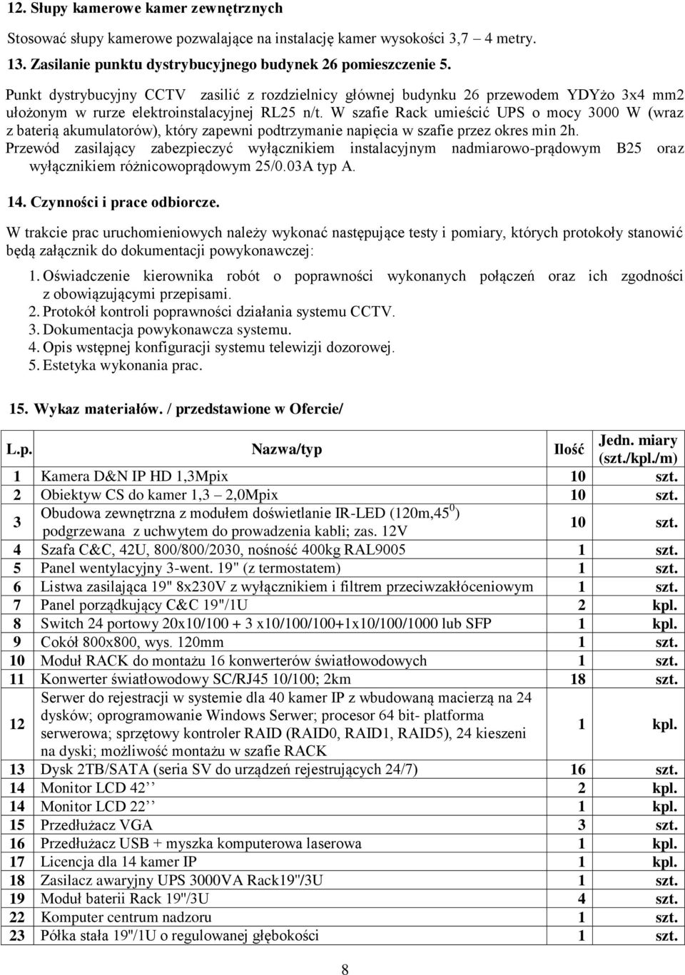 W szafie Rack umieścić UPS o mocy 3000 W (wraz z baterią akumulatorów), który zapewni podtrzymanie napięcia w szafie przez okres min 2h.