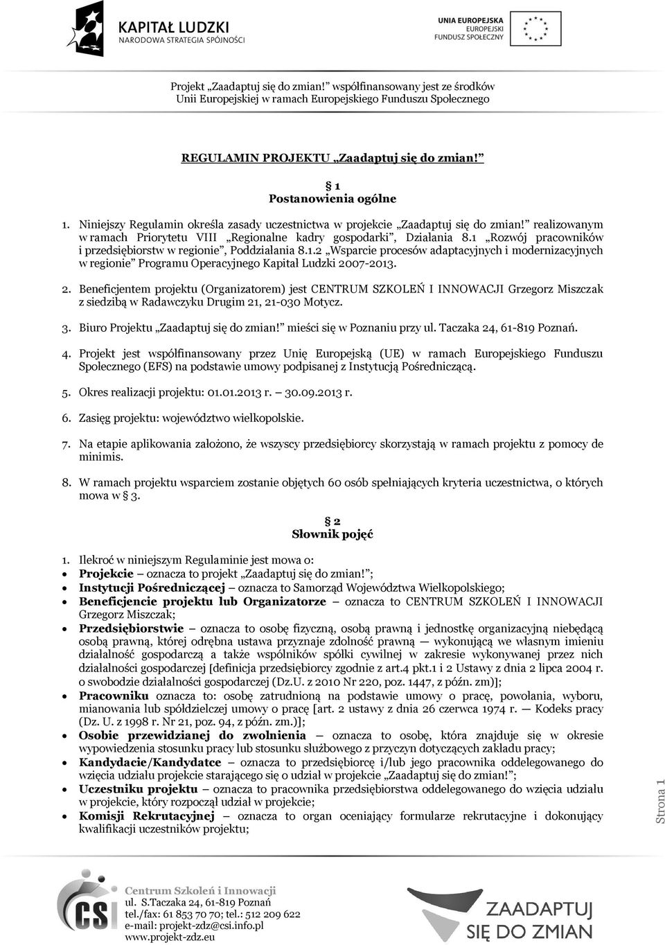 2. Beneficjentem projektu (Organizatorem) jest CENTRUM SZKOLEŃ I INNOWACJI Grzegorz Miszczak z siedzibą w Radawczyku Drugim 21, 21-030 Motycz. 3. Biuro Projektu Zaadaptuj się do zmian!