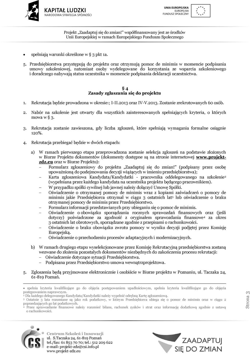 nabywają status uczestnika w momencie podpisania deklaracji uczestnictwa. 4 Zasady zgłaszania się do projektu 1. Rekrutacja będzie prowadzona w okresie:; I-II.2013 oraz IV-V.2013. Zostanie zrekrutowanych 60 osób.