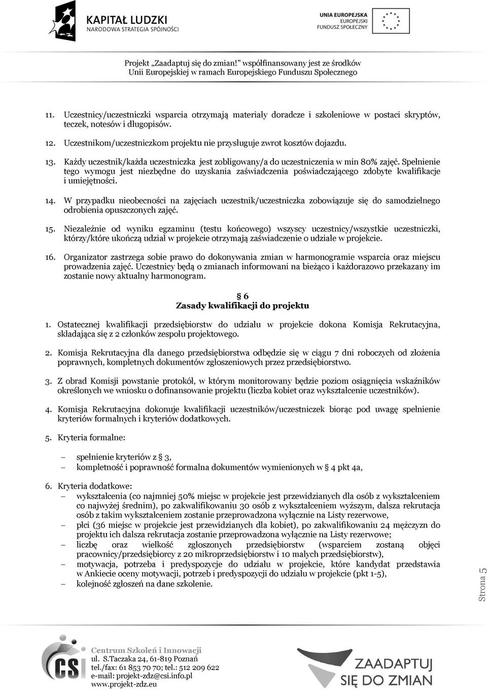 Spełnienie tego wymogu jest niezbędne do uzyskania zaświadczenia poświadczającego zdobyte kwalifikacje i umiejętności. 14.