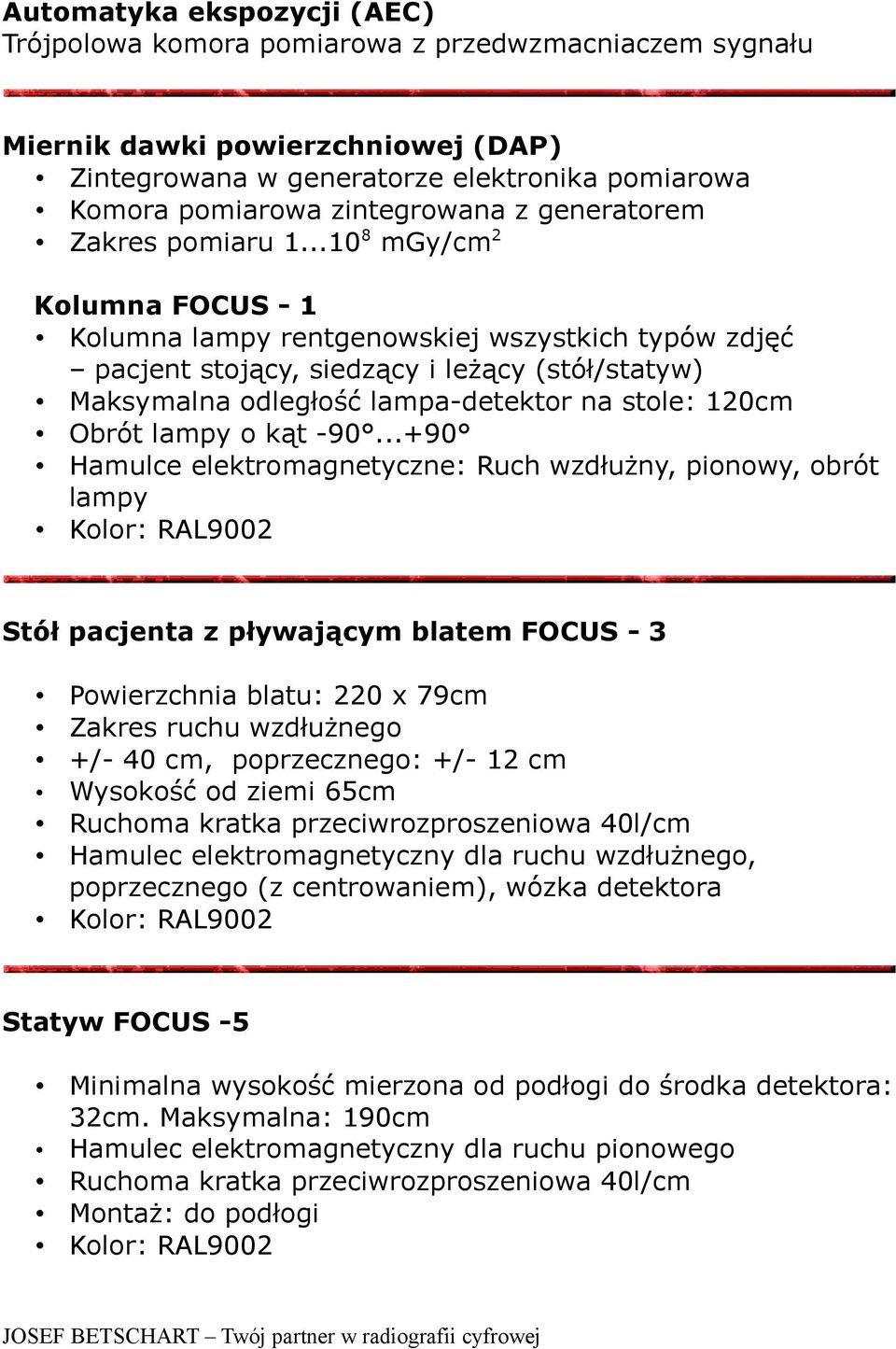 ..10 8 mgy/cm 2 Kolumna FOCUS - 1 Kolumna lampy rentgenowskiej wszystkich typów zdjęć pacjent stojący, siedzący i leżący (stół/statyw) Maksymalna odległość lampa-detektor na stole: 120cm Obrót lampy