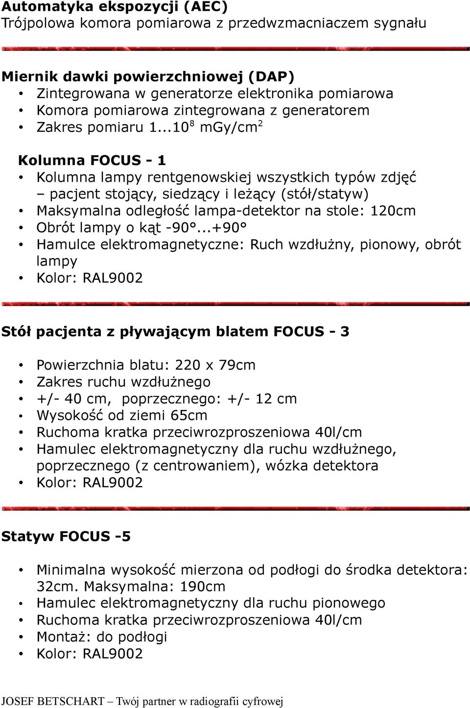 ..10 8 mgy/cm 2 Kolumna FOCUS - 1 Kolumna lampy rentgenowskiej wszystkich typów zdjęć pacjent stojący, siedzący i leżący (stół/statyw) Maksymalna odległość lampa-detektor na stole: 120cm Obrót lampy