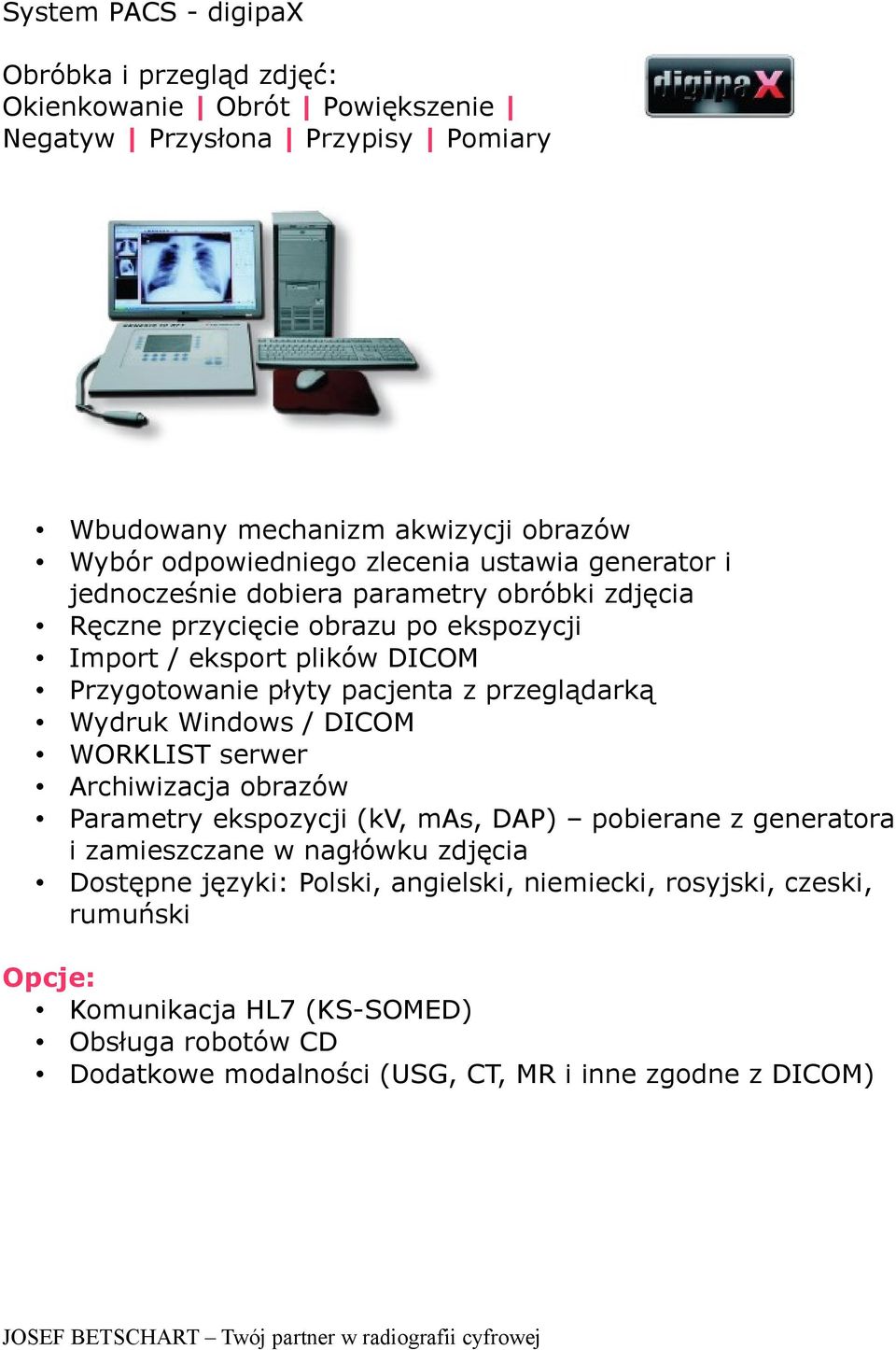 z przeglądarką Wydruk Windows / DICOM WORKLIST serwer Archiwizacja obrazów Parametry ekspozycji (kv, mas, DAP) pobierane z generatora i zamieszczane w nagłówku zdjęcia