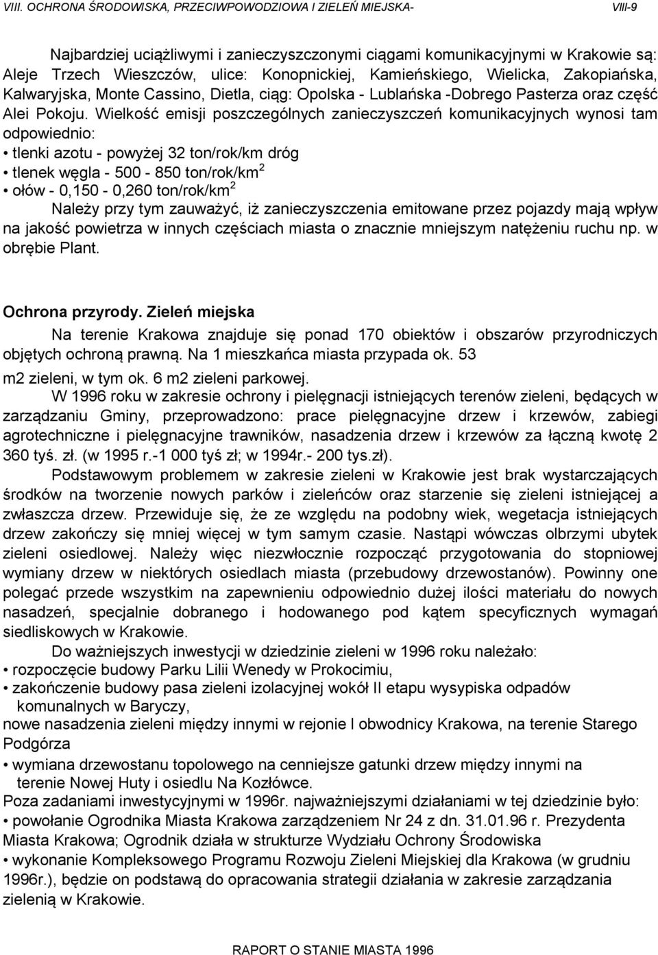 Wielkość emisji poszczególnych zanieczyszczeń komunikacyjnych wynosi tam odpowiednio: tlenki azotu - powyżej 32 ton/rok/km dróg tlenek węgla - 500-850 ton/rok/km 2 ołów - 0,150-0,260 ton/rok/km 2