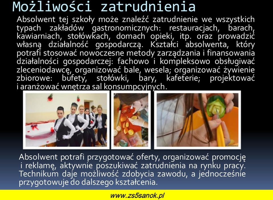 Kształci absolwenta, który potrafi stosować nowoczesne metody zarządzania i finansowania działalności gospodarczej: fachowo i kompleksowo obsługiwać zleceniodawcę, organizować bale,