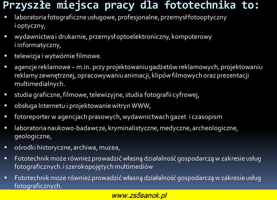 studia graficzne, filmowe, telewizyjne, studia fotografii cyfrowej, obsługa Internetu i projektowanie witryn WWW, fotoreporter w agencjach prasowych, wydawnictwach gazet i czasopism laboratoria