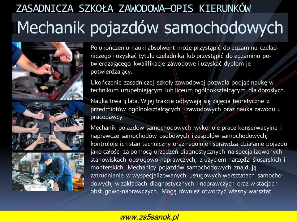 Ukończenie zasadniczej szkoły zawodowej pozwala podjąć naukę w technikum uzupełniającym lub liceum ogólnokształcącym dla dorosłych. Nauka trwa 3 lata.