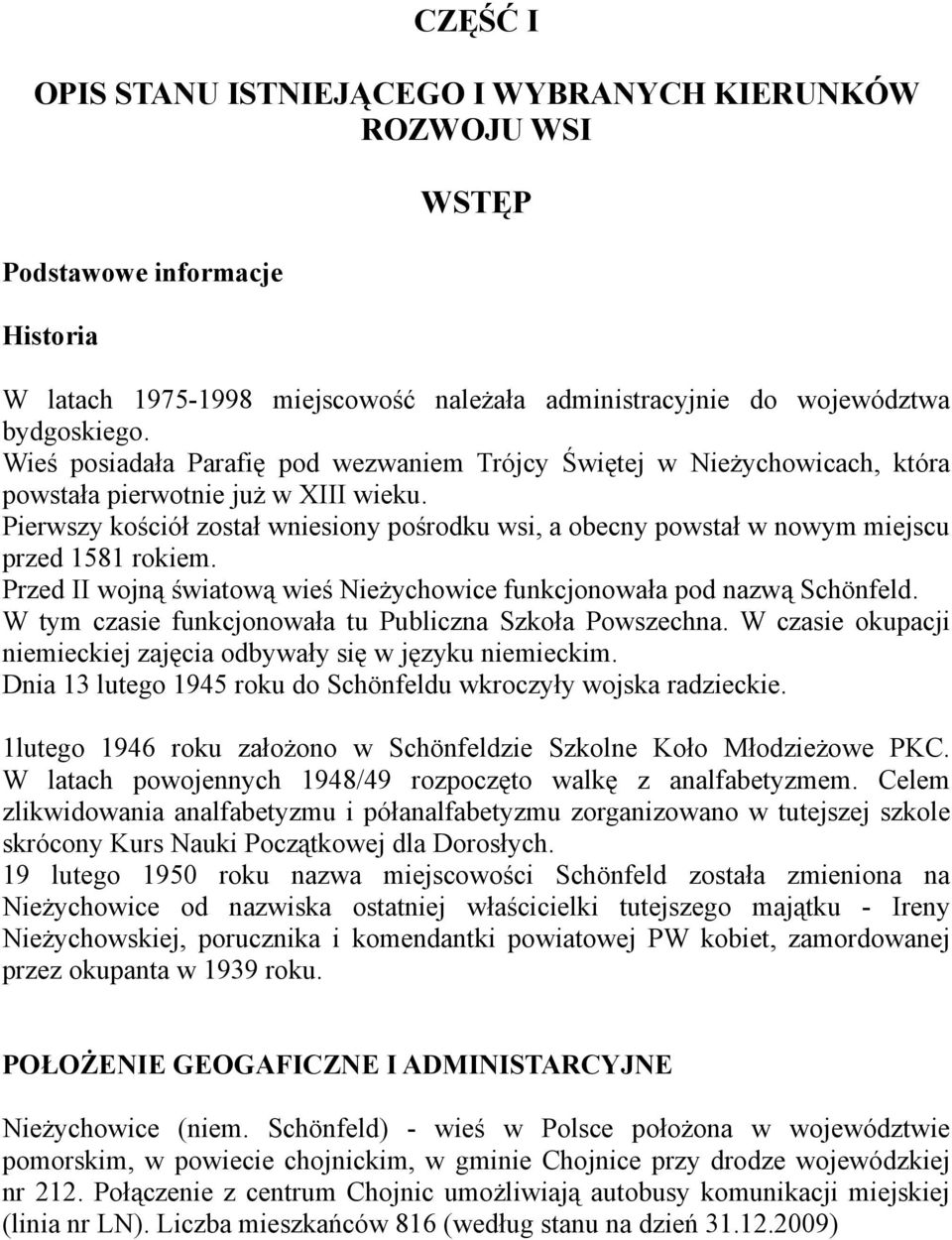 Pierwszy kościół został wniesiony pośrodku wsi, a obecny powstał w nowym miejscu przed 1581 rokiem. Przed II wojną światową wieś Nieżychowice funkcjonowała pod nazwą Schönfeld.