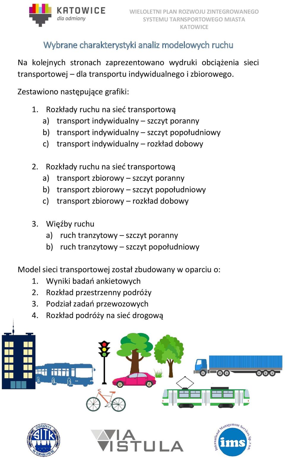Rozkłady ruchu na sieć transportową a) transport indywidualny szczyt poranny b) transport indywidualny szczyt popołudniowy c) transport indywidualny rozkład dobowy 2.