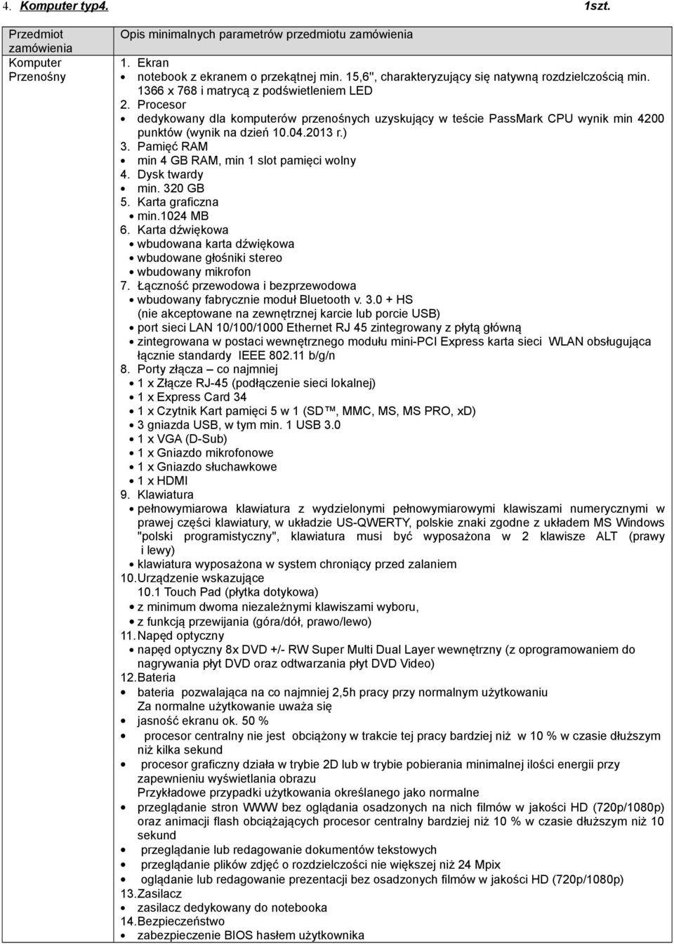 Prcesr dedykwany dla kmputerów przenśnych uzyskujący w teście PassMark CPU wynik min 4200 punktów (wynik na dzień 10.04.2013 r.) 3. Pamięć RAM min 4 GB RAM, min 1 slt pamięci wlny 4. Dysk twardy min.