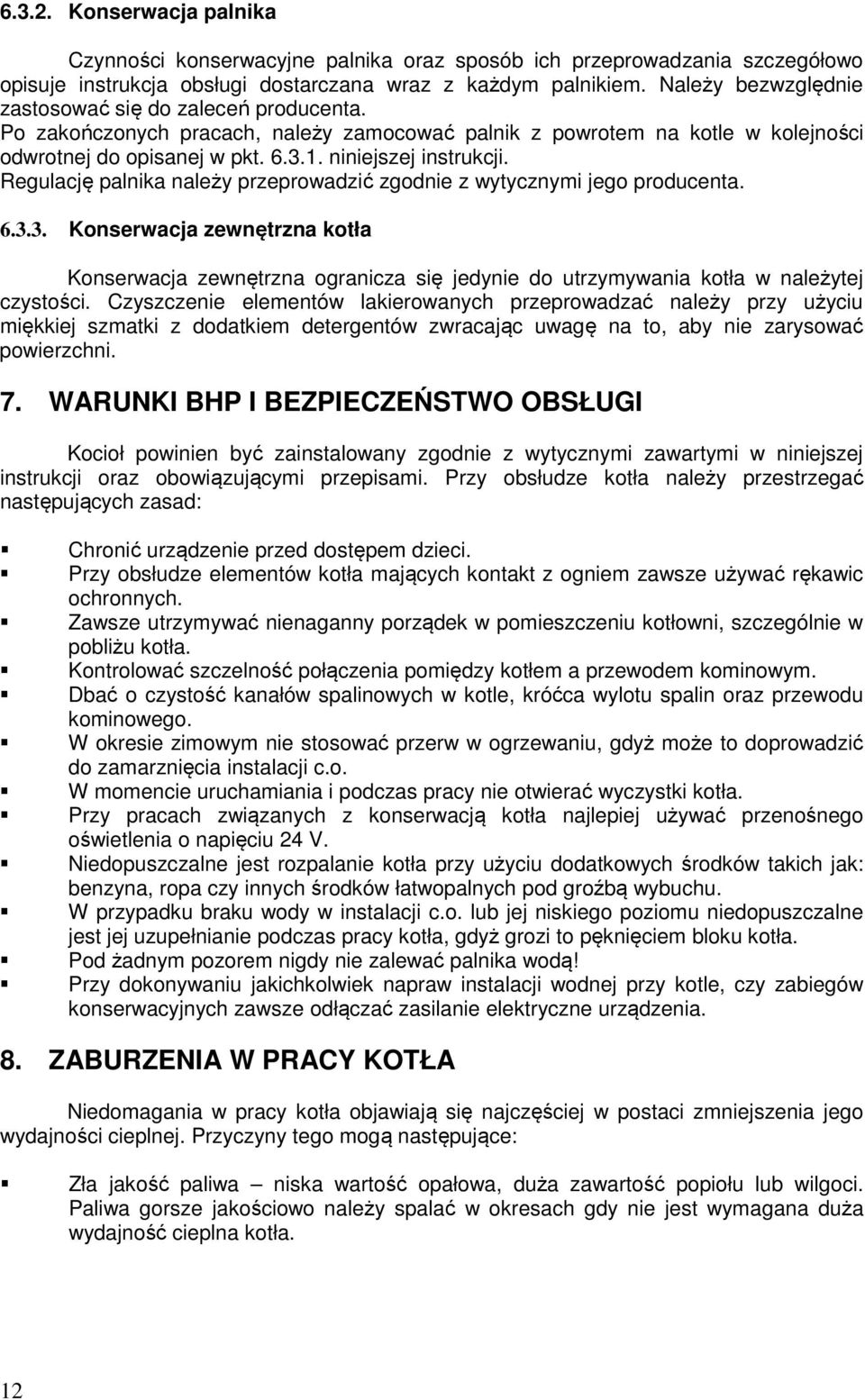 Regulację palnika należy przeprowadzić zgodnie z wytycznymi jego producenta. 6.3.3. Konserwacja zewnętrzna kotła Konserwacja zewnętrzna ogranicza się jedynie do utrzymywania kotła w należytej czystości.