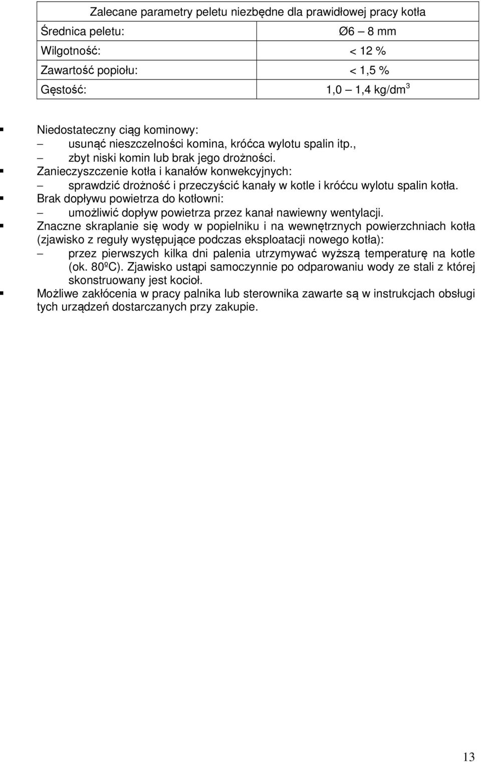 Zanieczyszczenie kotła i kanałów konwekcyjnych: sprawdzić drożność i przeczyścić kanały w kotle i króćcu wylotu spalin kotła.