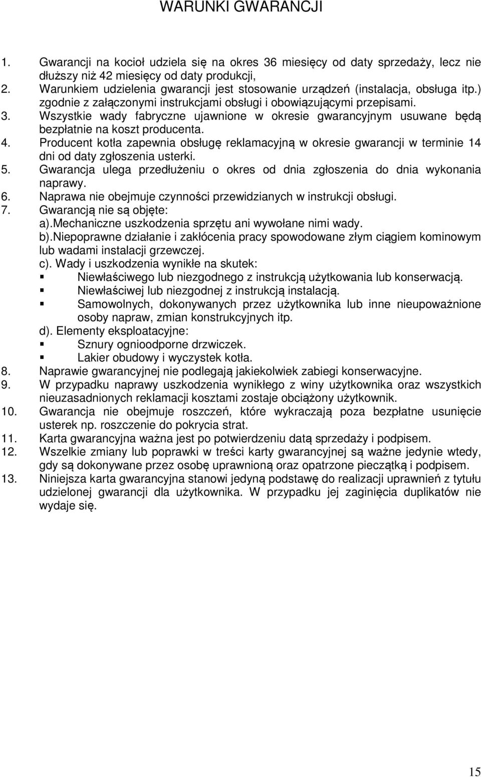 Wszystkie wady fabryczne ujawnione w okresie gwarancyjnym usuwane będą bezpłatnie na koszt producenta. 4.
