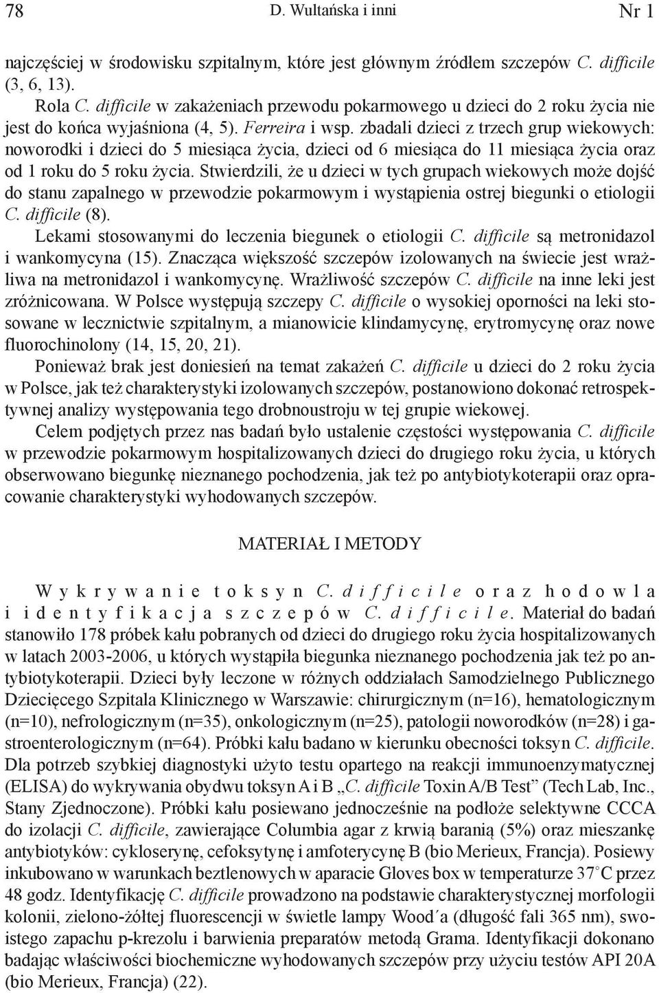 zbadali dzieci z trzech grup wiekowych: noworodki i dzieci do 5 miesiąca życia, dzieci od 6 miesiąca do 11 miesiąca życia oraz od 1 roku do 5 roku życia.