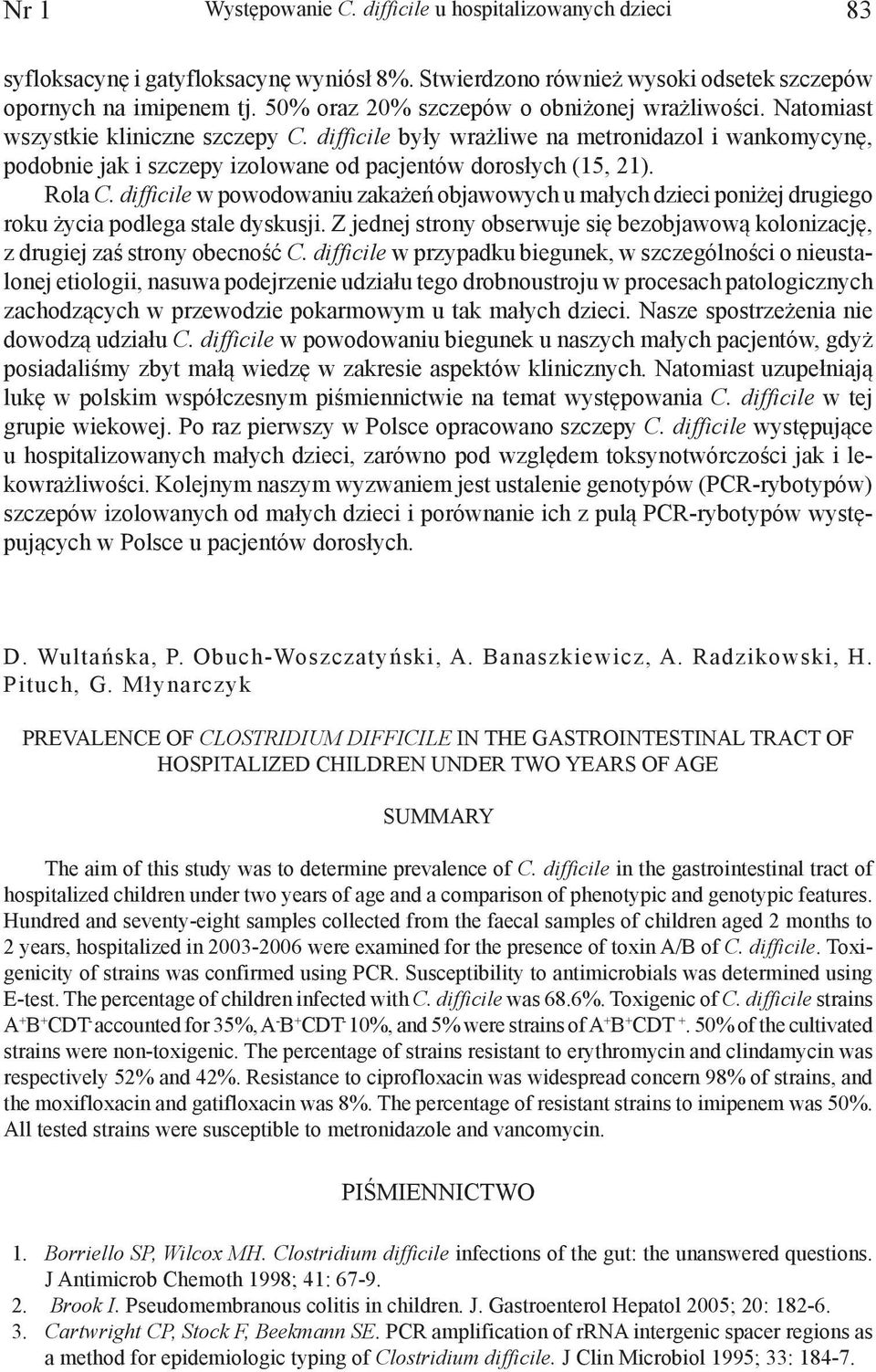difficile były wrażliwe na metronidazol i wankomycynę, podobnie jak i szczepy izolowane od pacjentów dorosłych (15, 21). Rola C.