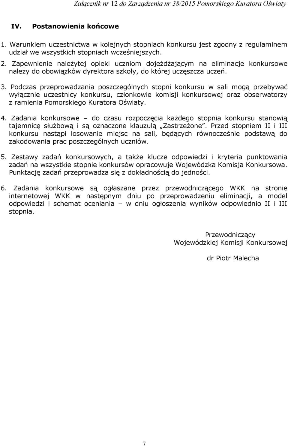 Podczas przeprowadzania poszczególnych stopni konkursu w sali mogą przebywać wyłącznie uczestnicy konkursu, członkowie komisji konkursowej oraz obserwatorzy z ramienia Pomorskiego Kuratora Oświaty. 4.
