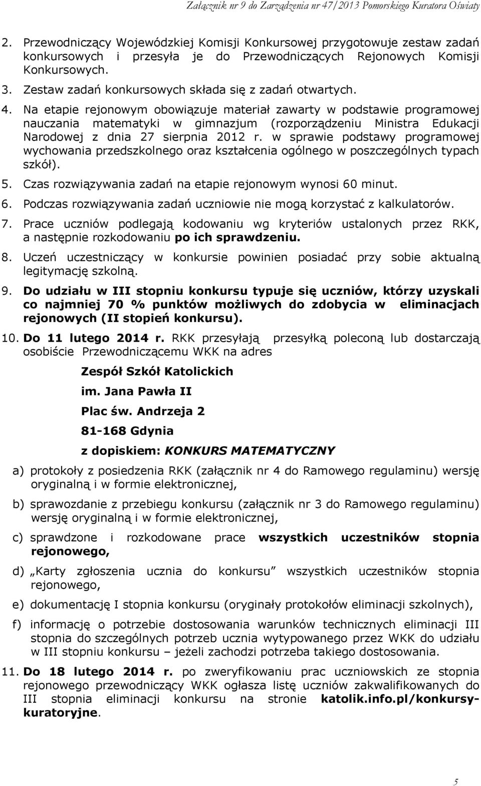 Na etapie rejonowym obowiązuje materiał zawarty w podstawie programowej nauczania matematyki w gimnazjum (rozporządzeniu Ministra Edukacji Narodowej z dnia 27 sierpnia 2012 r.