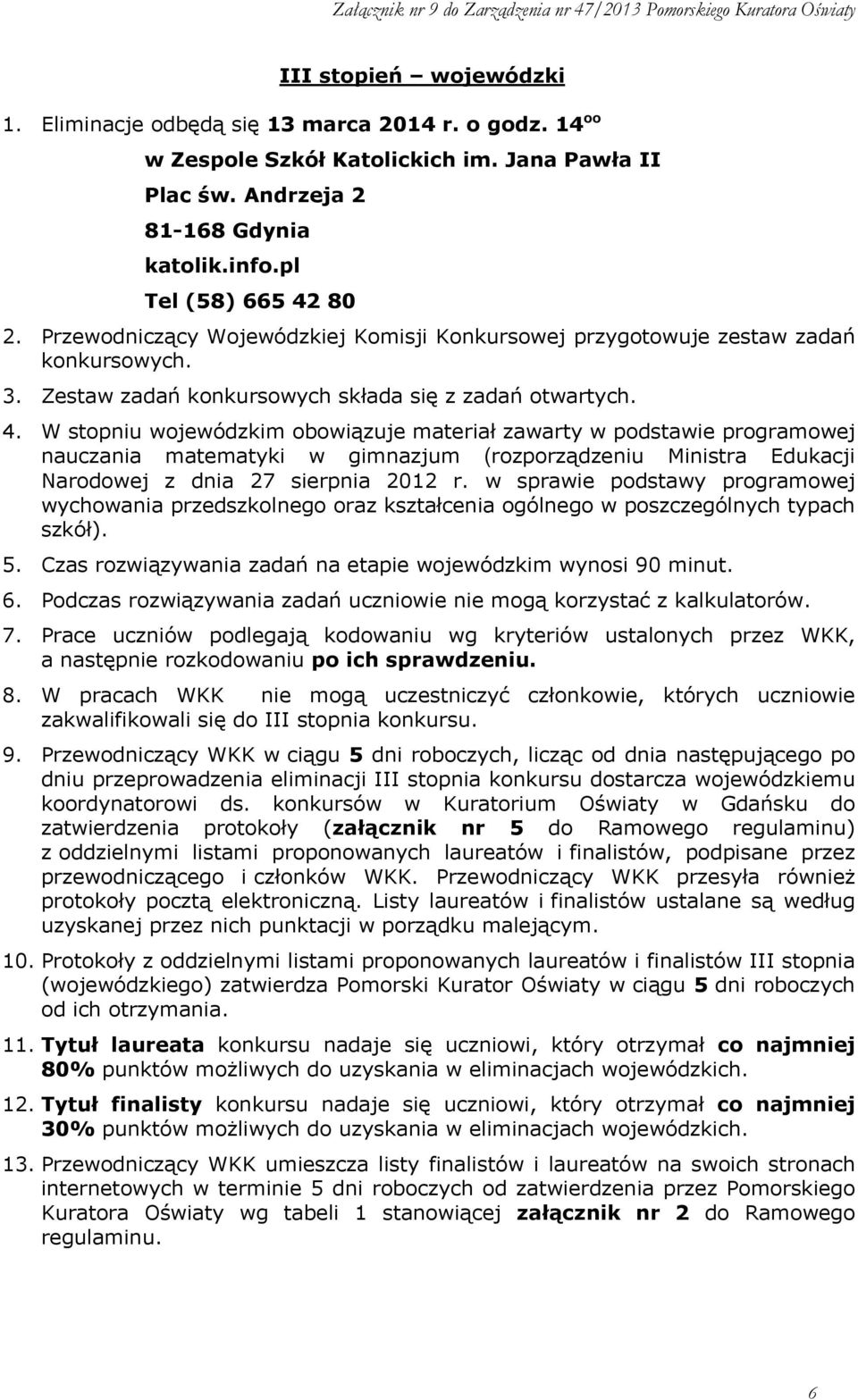 W stopniu wojewódzkim obowiązuje materiał zawarty w podstawie programowej nauczania matematyki w gimnazjum (rozporządzeniu Ministra Edukacji Narodowej z dnia 27 sierpnia 2012 r.