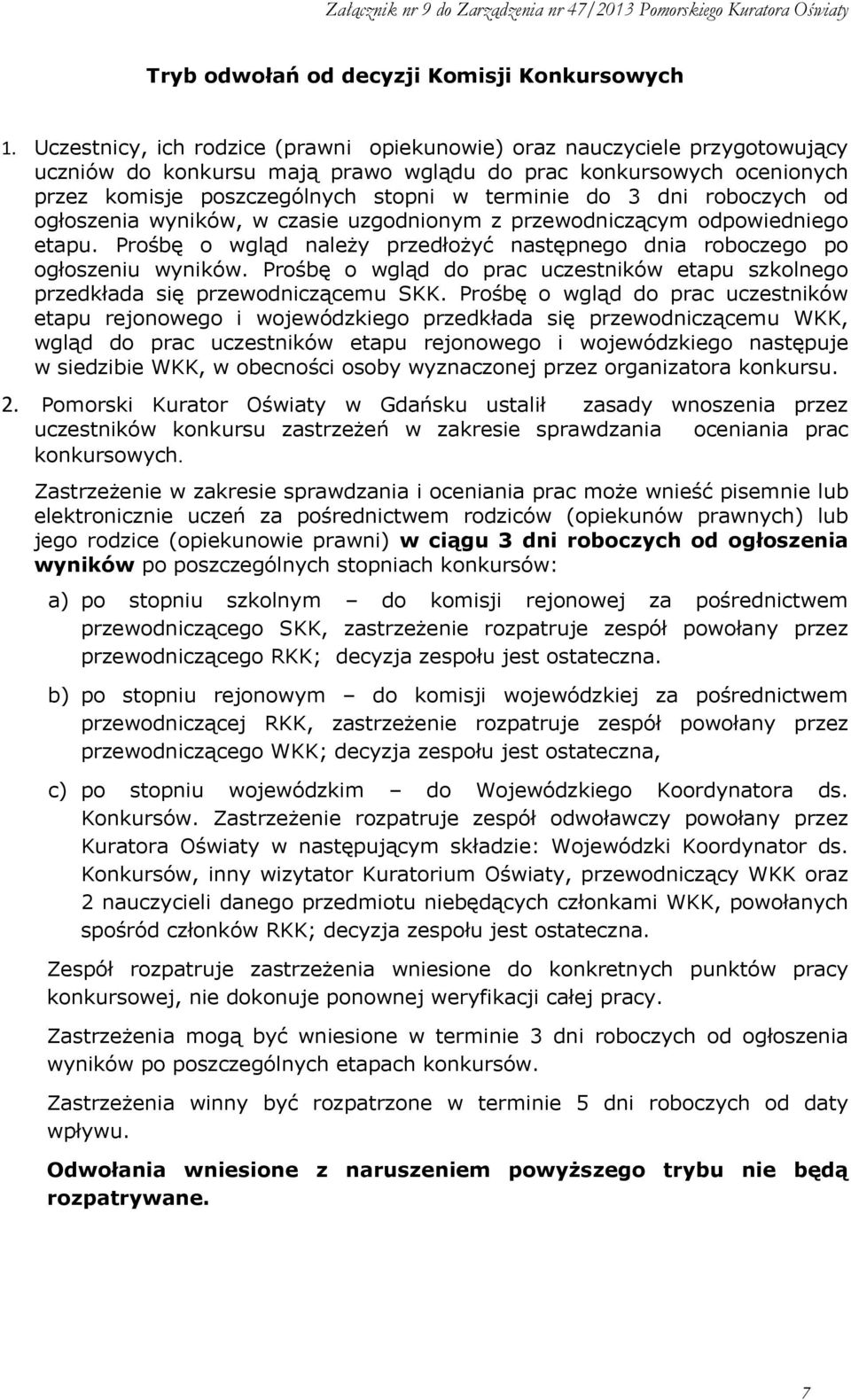 dni roboczych od ogłoszenia wyników, w czasie uzgodnionym z przewodniczącym odpowiedniego etapu. Prośbę o wgląd naleŝy przedłoŝyć następnego dnia roboczego po ogłoszeniu wyników.