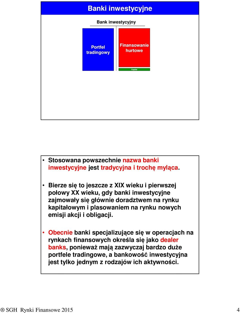 Bierze się to jeszcze z XIX wieku i pierwszej połowy XX wieku, gdy banki inwestycyjne zajmowały się głównie doradztwem na rynku kapitałowym i plasowaniem
