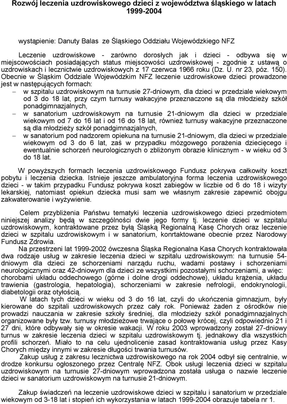 Obecnie w Śląskim Oddziale Wojewódzkim NFZ leczenie uzdrowiskowe dzieci prowadzone jest w następujących formach: w szpitalu uzdrowiskowym na turnusie 27-dniowym, dla dzieci w przedziale wiekowym od 3