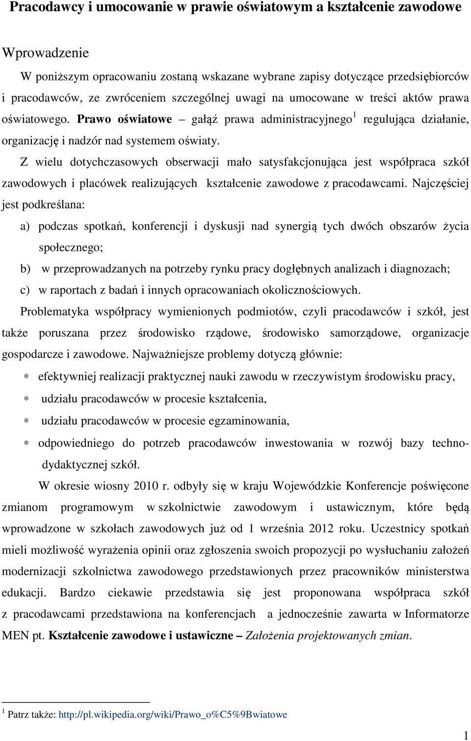 Z wielu dotychczasowych obserwacji mało satysfakcjonująca jest współpraca szkół zawodowych i placówek realizujących kształcenie zawodowe z pracodawcami.