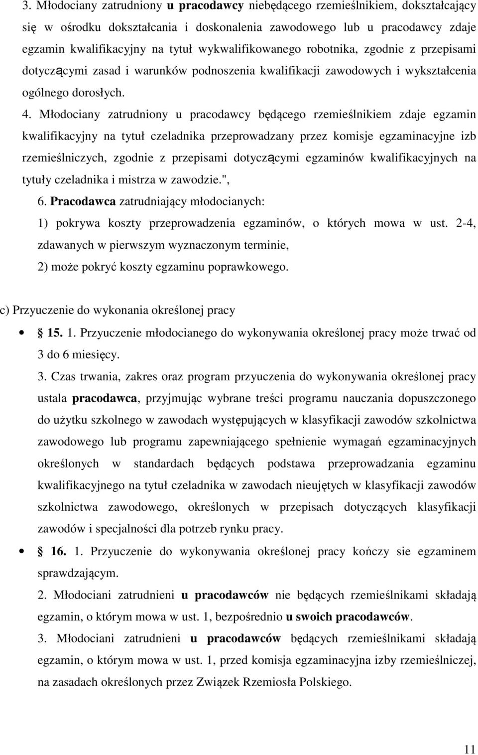 Młodociany zatrudniony u pracodawcy będącego rzemieślnikiem zdaje egzamin kwalifikacyjny na tytuł czeladnika przeprowadzany przez komisje egzaminacyjne izb rzemieślniczych, zgodnie z przepisami