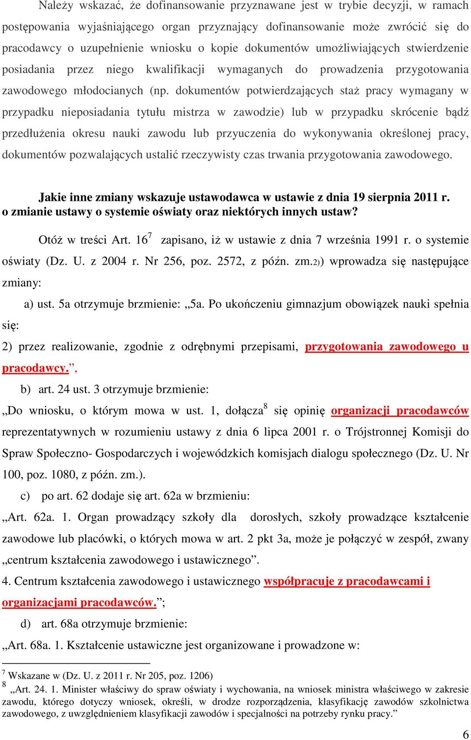 dokumentów potwierdzających staż pracy wymagany w przypadku nieposiadania tytułu mistrza w zawodzie) lub w przypadku skrócenie bądź przedłużenia okresu nauki zawodu lub przyuczenia do wykonywania