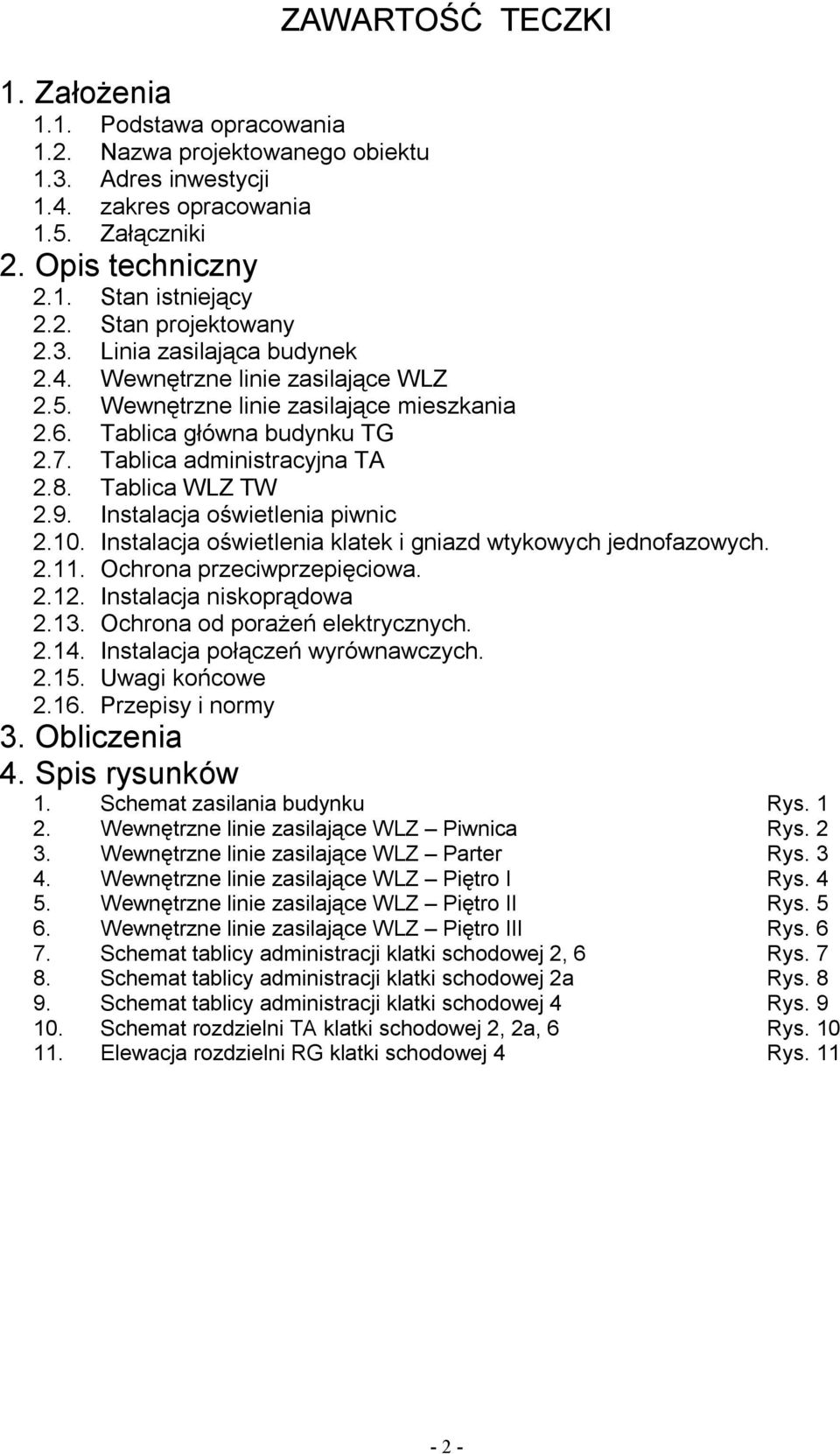 Instalacja oświetlenia piwnic 2.10. Instalacja oświetlenia klatek i gniazd wtykowych jednofazowych. 2.11. Ochrona przeciwprzepięciowa. 2.12. Instalacja niskoprądowa 2.13.