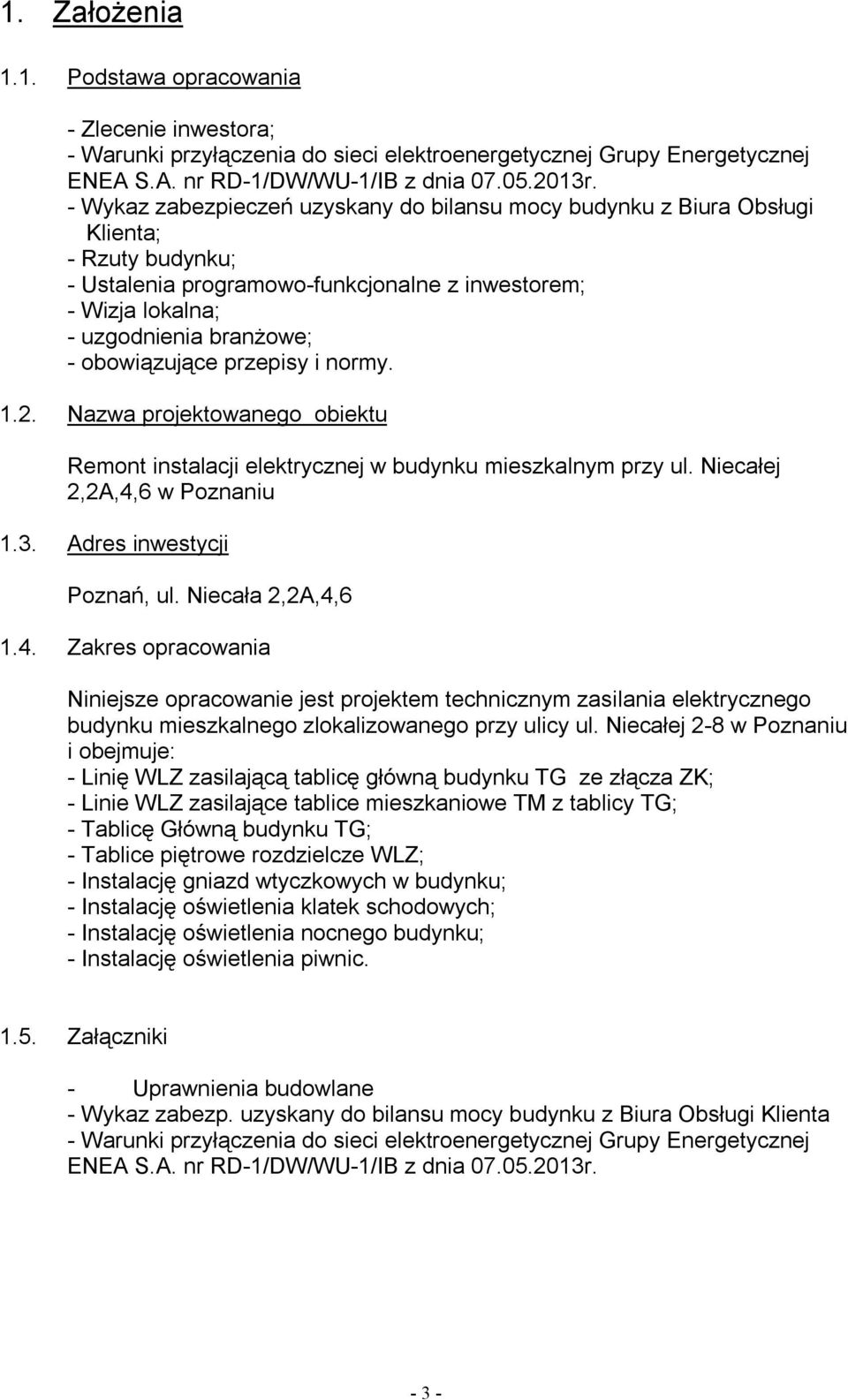 obowiązujące przepisy i normy. 1.2. Nazwa projektowanego obiektu Remont instalacji elektrycznej w budynku mieszkalnym przy ul. Niecałej 2,2A,4,6 w Poznaniu 1.3. Adres inwestycji Poznań, ul.