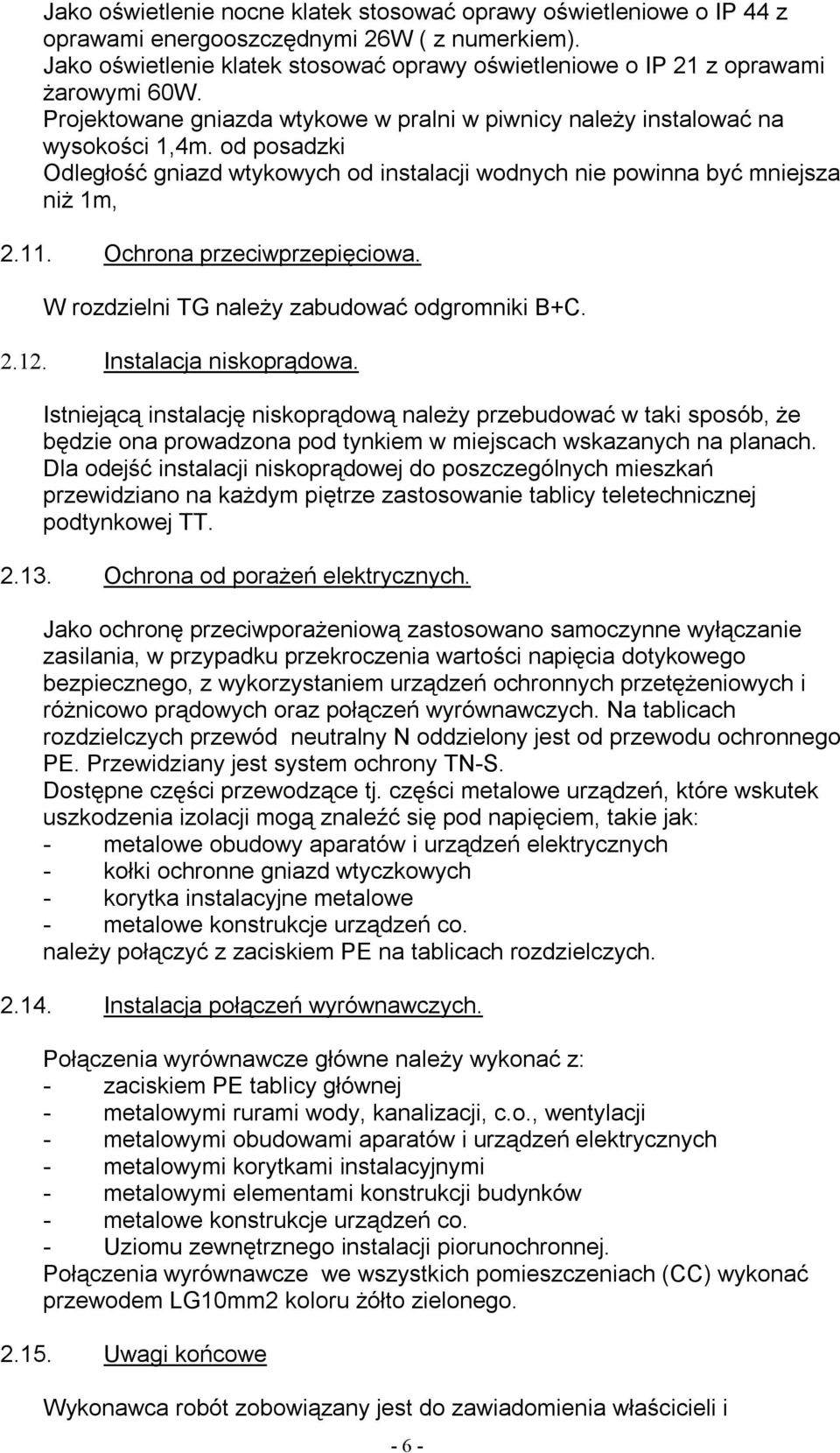 od posadzki Odległość gniazd wtykowych od instalacji wodnych nie powinna być mniejsza niż 1m, 2.11. Ochrona przeciwprzepięciowa. W rozdzielni TG należy zabudować odgromniki B+C. 2.12.