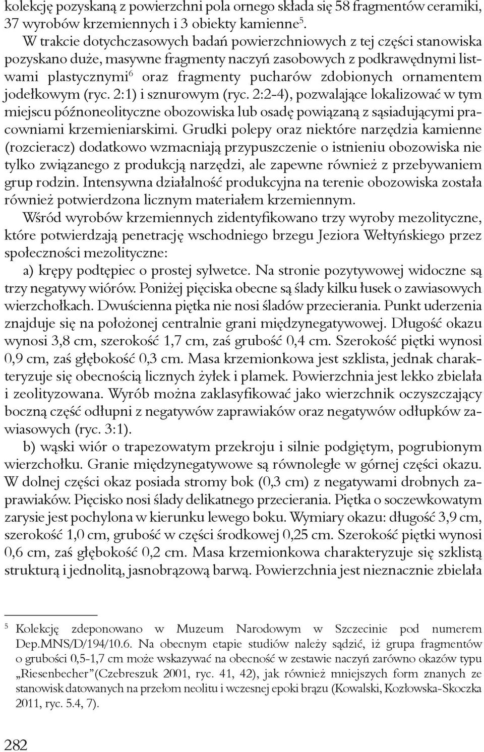 ornamentem jodełkowym (ryc. 2:1) i sznurowym (ryc. 2:2-4), pozwalające lokalizować w tym miejscu późnoneolityczne obozowiska lub osadę powiązaną z sąsiadującymi pracowniami krzemieniarskimi.