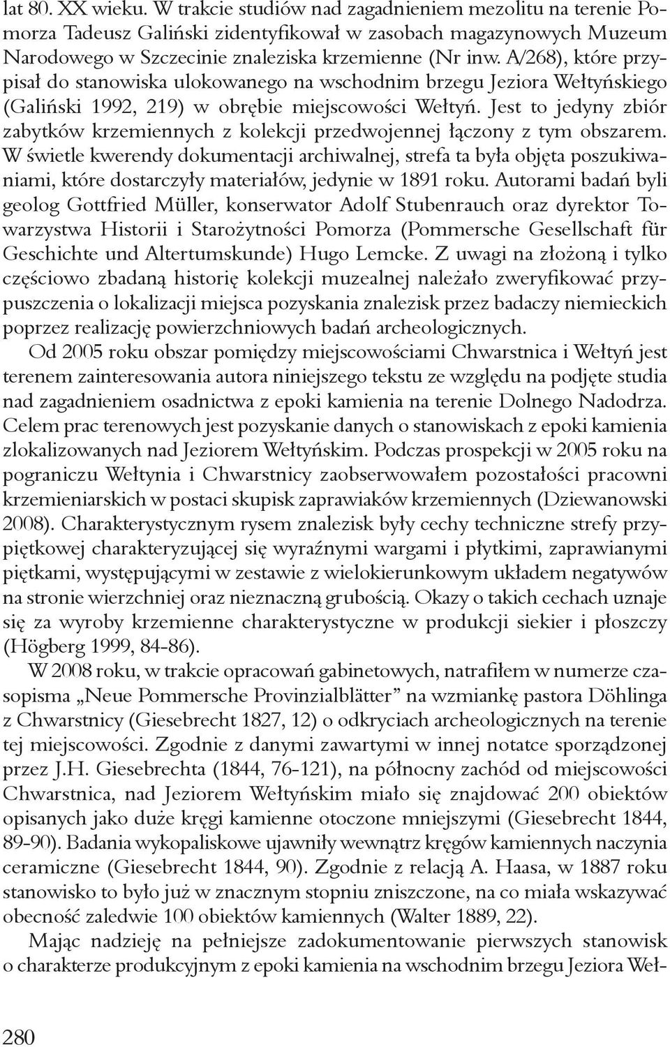 Jest to jedyny zbiór zabytków krzemiennych z kolekcji przedwojennej łączony z tym obszarem.