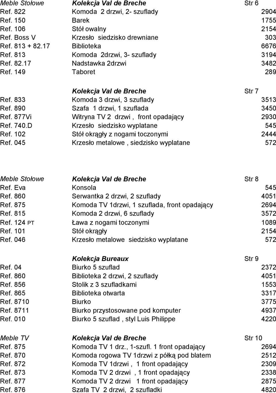 890 Szafa 1 drzwi, 1 szuflada 3450 Ref. 877Vi Witryna TV 2 drzwi, front opadający 2930 Ref. 740.D Krzesło siedzisko wyplatane 545 Ref. 102 Stół okrągły z nogami toczonymi 2444 Ref.