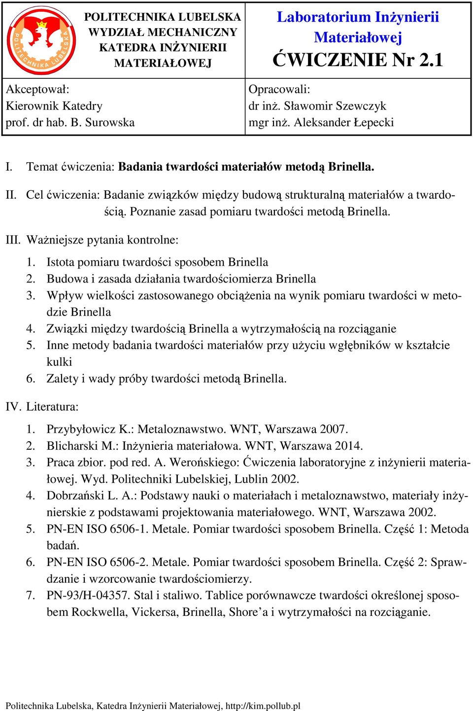 Cel ćwiczenia: Badanie związków między budową strukturalną materiałów a twardością. Poznanie zasad pomiaru twardości metodą Brinella. III. Ważniejsze pytania kontrolne: 1.