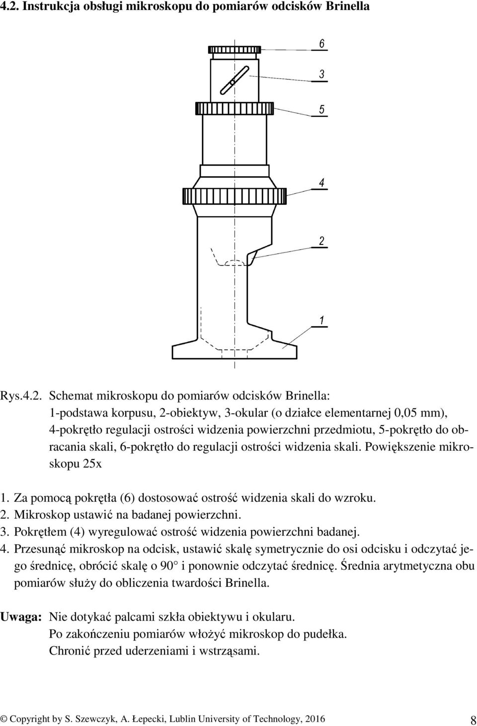 Za pomocą pokrętła (6) dostosować ostrość widzenia skali do wzroku. 2. Mikroskop ustawić na badanej powierzchni. 3. Pokrętłem (4) wyregulować ostrość widzenia powierzchni badanej. 4.