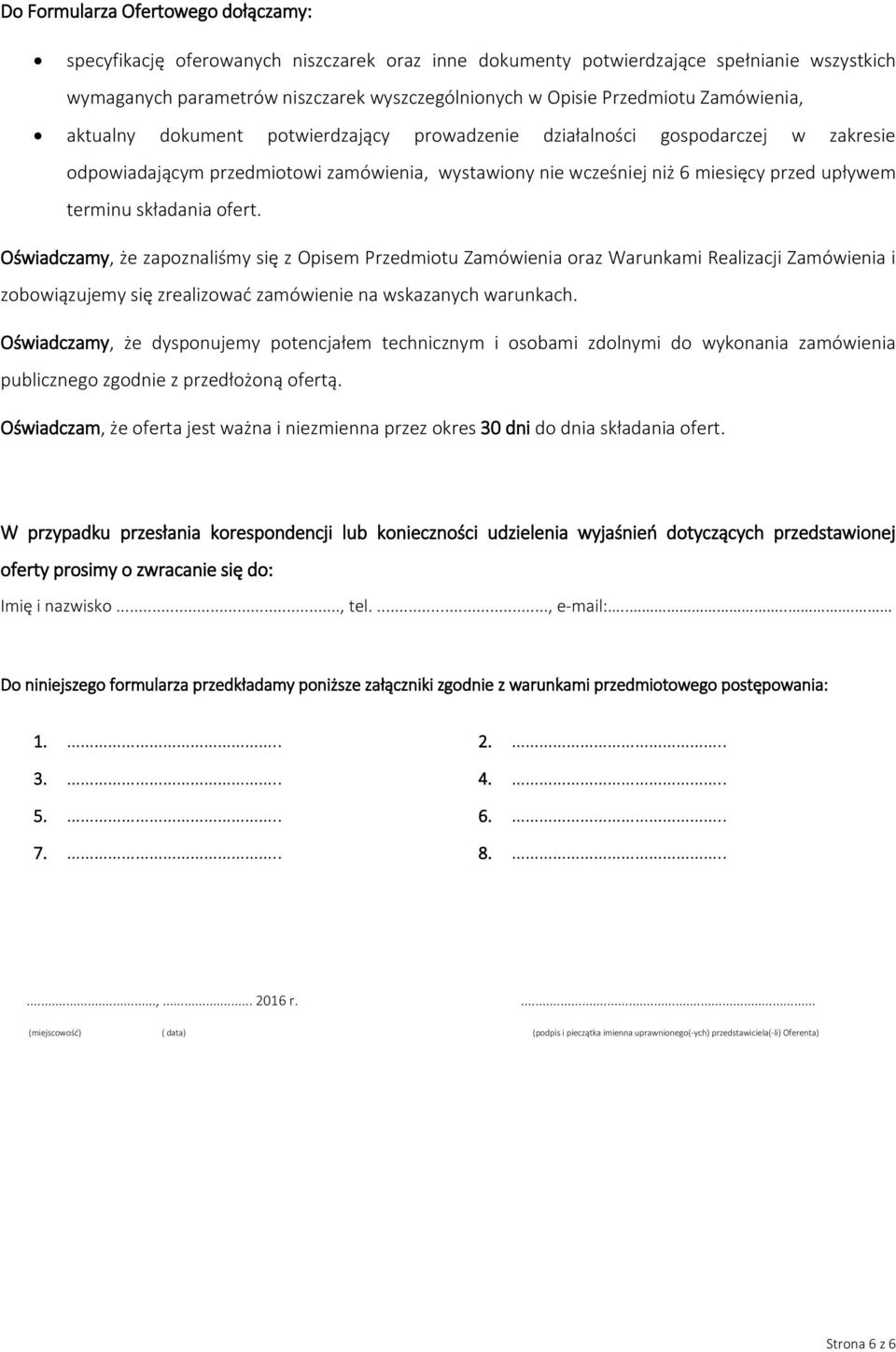 składania ofert. Oświadczamy, że zapoznaliśmy się z Opisem Przedmiotu Zamówienia oraz Warunkami Realizacji Zamówienia i zobowiązujemy się zrealizować zamówienie na wskazanych warunkach.