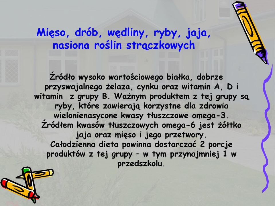 Ważnym produktem z tej grupy są ryby, które zawierają korzystne dla zdrowia wielonienasycone kwasy tłuszczowe omega-3.