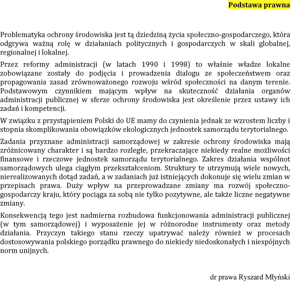 Przez reformy administracji (w latach 1990 i 1998) to właśnie władze lokalne zobowiązane zostały do podjęcia i prowadzenia dialogu ze społeczeństwem oraz propagowania zasad zrównoważonego rozwoju