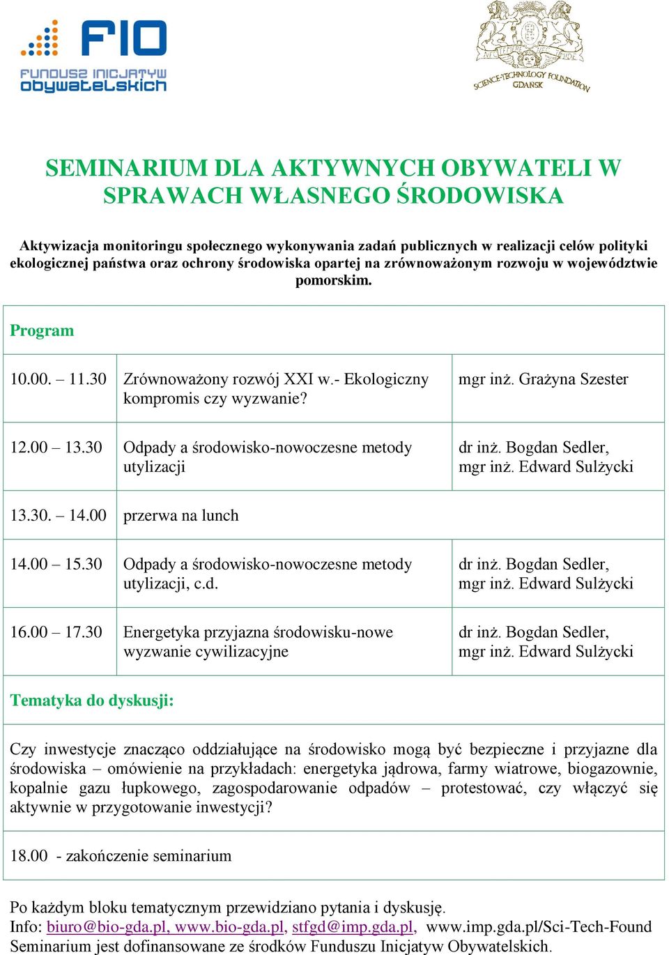 30 Odpady a środowisko-nowoczesne metody utylizacji dr inż. Bogdan Sedler, mgr inż. Edward Sulżycki 13.30. 14.00 przerwa na lunch 14.00 15.30 Odpady a środowisko-nowoczesne metody utylizacji, c.d. dr inż. Bogdan Sedler, mgr inż. Edward Sulżycki 16.