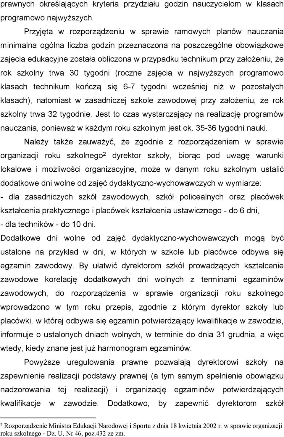 założeniu, że rok szkolny trwa 30 tygodni (roczne zajęcia w najwyższych programowo klasach technikum kończą się 6-7 tygodni wcześniej niż w pozostałych klasach), natomiast w zasadniczej szkole
